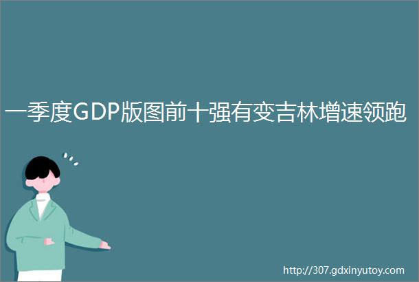 一季度GDP版图前十强有变吉林增速领跑